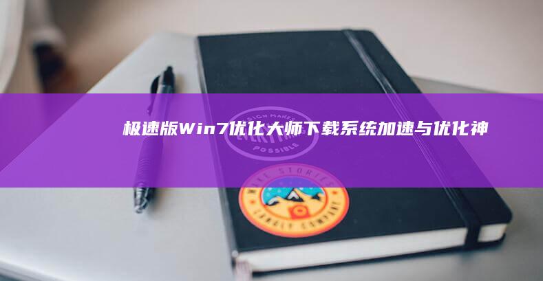 极速版Win7优化大师下载：系统加速与优化神器